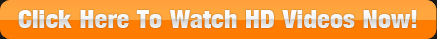 Click Here To Watch HD Videos Now!